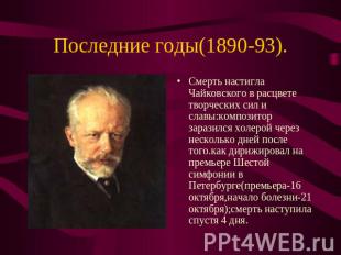 Смерть настигла Чайковского в расцвете творческих сил и славы:композитор заразил