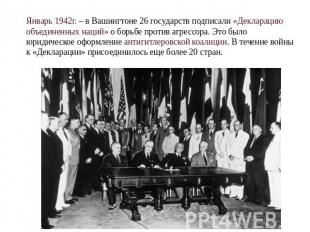 Январь 1942г. – в Вашингтоне 26 государств подписали «Декларацию объединенных на