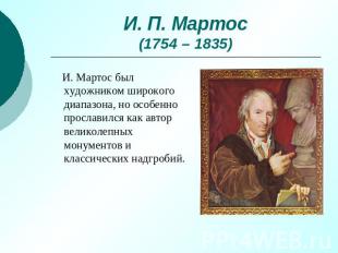И. П. Мартос(1754 – 1835) И. Мартос был художником широкого диапазона, но особен