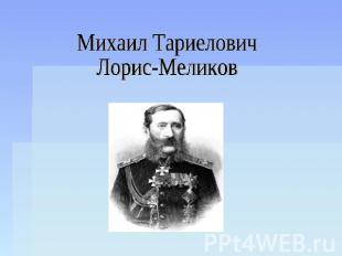 Михаил ТариеловичЛорис-Меликов