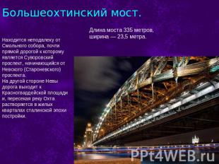 Большеохтинский мост. Длина моста 335 метров, ширина — 23,5 метра.  Находится не