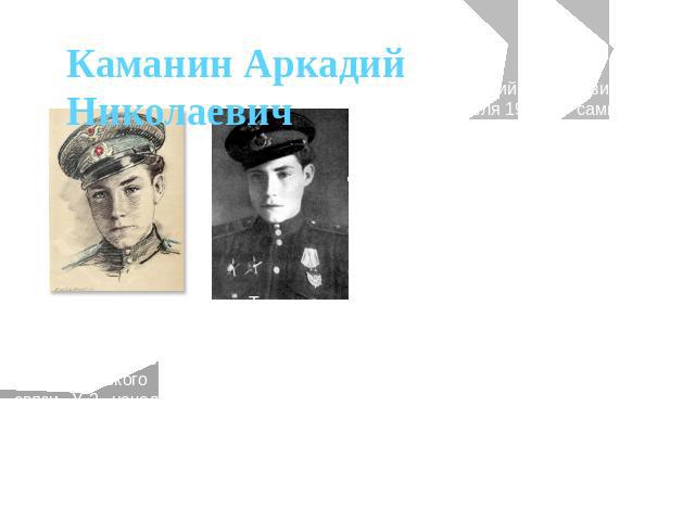 Каманин Аркадий Николаевич Каманин, Аркадий Николаевич (1928 — 13 апреля 1947) — самый молодой лётчик Второй мировой войны. Сын известного авиационного деятеля Н. П. Каманина.В летние каникулы работал на аэродроме, затем несколько месяцев 1941 года …
