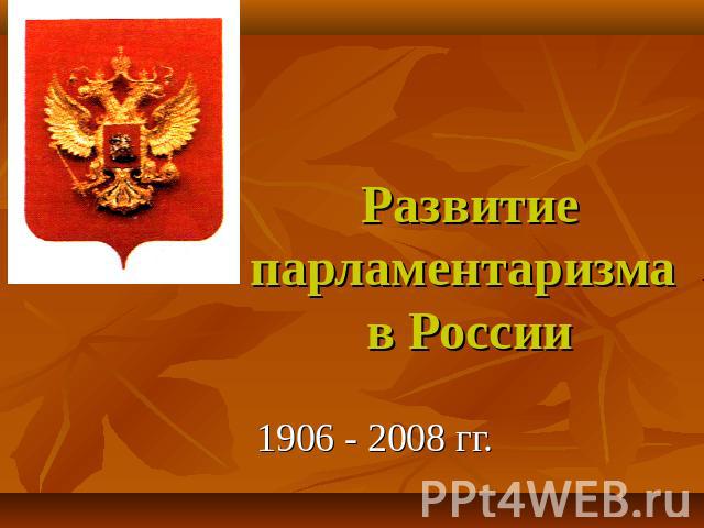 Развитие парламентаризма в России 1906 - 2008 гг.