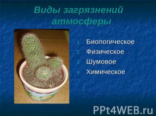 Виды загрязнений атмосферы БиологическоеФизическое ШумовоеХимическое