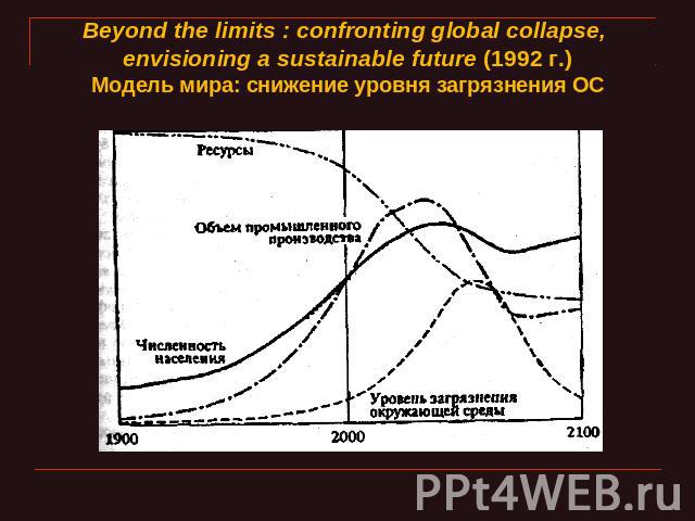 Beyond the limits : confronting global collapse, envisioning a sustainable future (1992 г.)Модель мира: снижение уровня загрязнения ОС