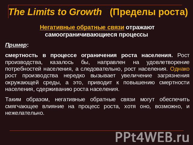 The Limits to Growth   (Пределы роста) Негативные обратные связи отражают самоограничивающиеся процессы Пример:смертность в процессе ограничения роста населения. Рост производства, казалось бы, направлен на удовлетворение потребностей населения, а с…