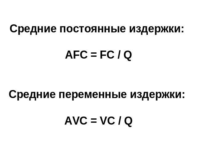 Средние постоянные издержки: АFC = FC / QСредние переменные издержки: AVC = VC / Q
