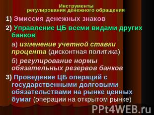 Инструменты регулирования денежного обращения 1) Эмиссия денежных знаков2) Управ