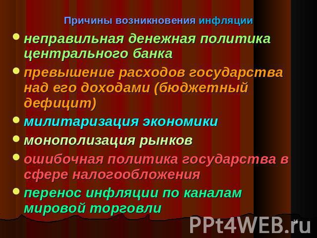 Причины возникновения инфляции неправильная денежная политика центрального банка превышение расходов государства над его доходами (бюджетный дефицит)милитаризация экономики монополизация рынков ошибочная политика государства в сфере налогообложения …