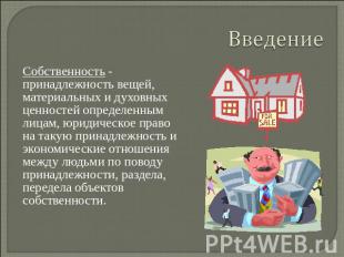 Введение Собственность - принадлежность вещей, материальных и духовных ценностей