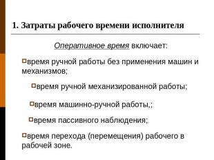 1. Затраты рабочего времени исполнителя Оперативное время включает:время ручной