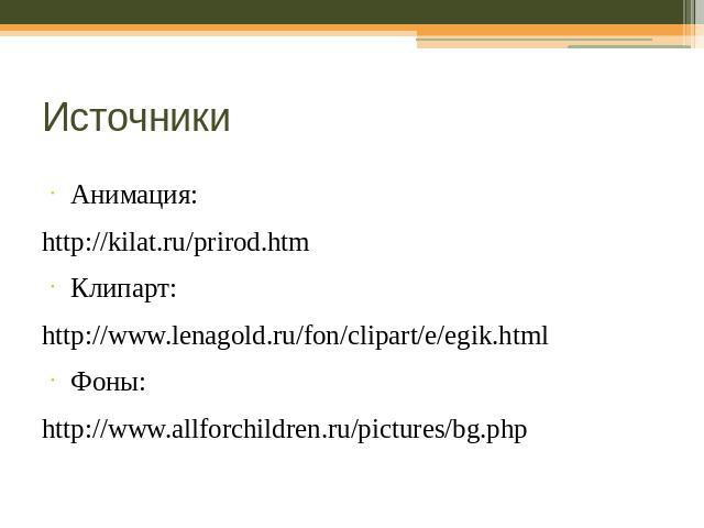 Источники Анимация:http://kilat.ru/prirod.htm Клипарт:http://www.lenagold.ru/fon/clipart/e/egik.htmlФоны:http://www.allforchildren.ru/pictures/bg.php