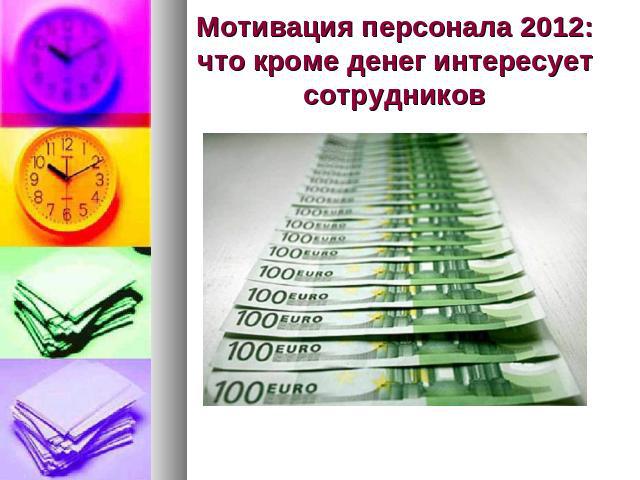 Мотивация персонала 2012: что кроме денег интересует сотрудников