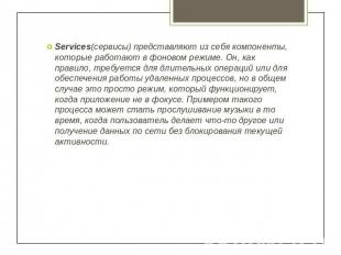 Services(сервисы) представляют из себя компоненты, которые работают в фоновом ре