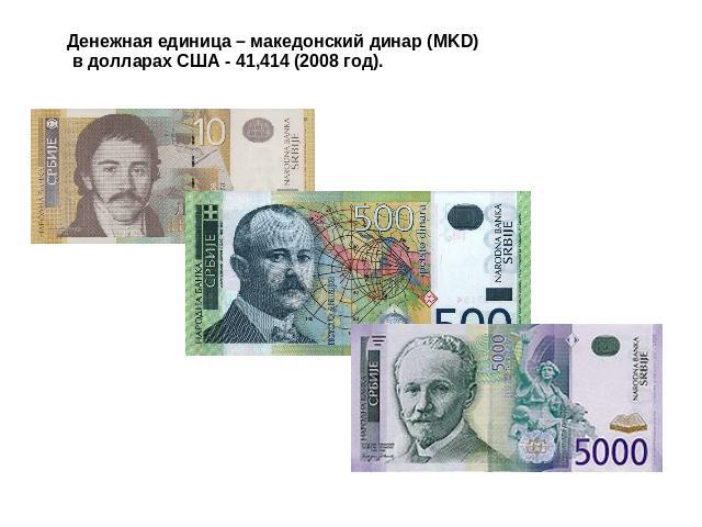 Денежная единица – македонский динар (MKD) в долларах США - 41,414 (2008 год).
