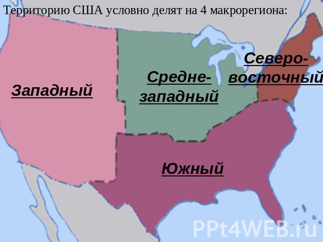 Территорию США условно делят на 4 макрорегиона: Западный Средне-западный Северо-восточный Южный
