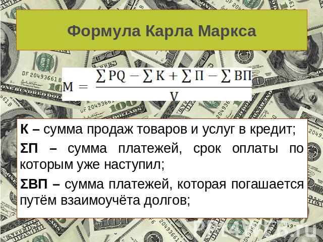 Формула Карла Маркса К – сумма продаж товаров и услуг в кредит;ΣП – сумма платежей, срок оплаты по которым уже наступил;ΣВП – сумма платежей, которая погашается путём взаимоучёта долгов;