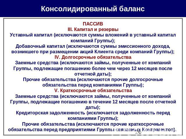 Консолидированный баланс ПАССИВIII. Капитал и резервыУставный капитал (исключаются суммы вложений в уставный капитал компаний Группы);Добавочный капитал (исключаются суммы эмиссионного дохода, возникшего при размещении акций Клиента среди компаний Г…