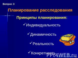 Планирование расследования Принципы планирования: ИндивидуальностьДинамичностьРе