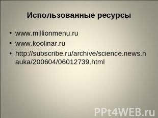 Использованные ресурсы www.millionmenu.ruwww.koolinar.ruhttp://subscribe.ru/arch