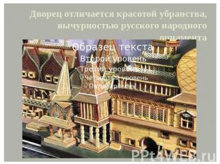 Дворец отличается красотой убранства, вычурностью русского народного орнамента