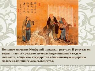 Большое значение Конфуций придавал ритуалу. В ритуале он видит главное средство,
