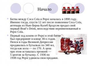Начало Битва между Coca Cola и Pepsi началась в 1898 году. Именно тогда, спустя