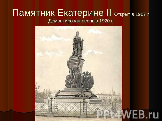 Памятник Екатерине II Открыт в 1907 г. Демонтирован осенью 1920 г.