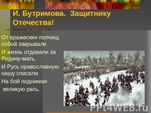 И. Бутримова. Защитнику Отечества! От вражеских полчищ собой закрывалиИ жизнь от