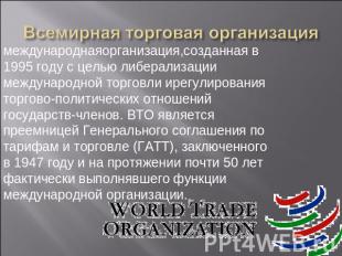 Всемирная торговая организация международнаяорганизация,созданная в 1995 году с