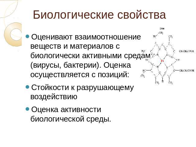 Биологические свойства Оценивают взаимоотношение веществ и материалов с биологически активными средами (вирусы, бактерии). Оценка осуществляется с позиций: Стойкости к разрушающему воздействию Оценка активности биологической среды.