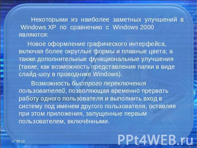 Некоторыми из наиболее заметных улучшений в Windows XP по сравнению с Windows 2000 являются: Новое оформление графического интерфейса, включая более округлые формы и плавные цвета; а также дополнительные функциональные улучшения (такие, как возможно…