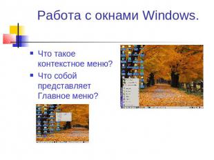Работа с окнами Windows. Что такое контекстное меню?Что собой представляет Главн