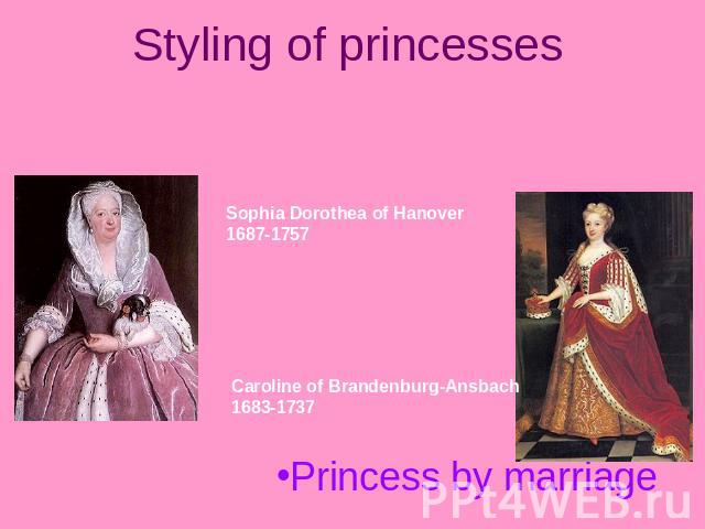 Styling of princesses Princesses of the blood royal Sophia Dorothea of Hanover1687-1757 Caroline of Brandenburg-Ansbach1683-1737 Princess by marriage