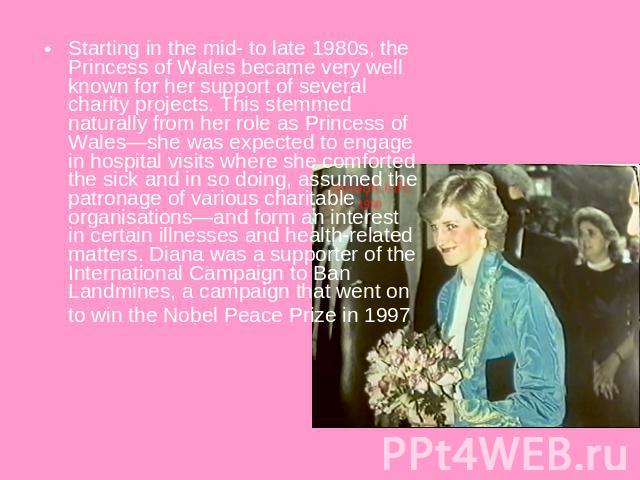 Starting in the mid- to late 1980s, the Princess of Wales became very well known for her support of several charity projects. This stemmed naturally from her role as Princess of Wales—she was expected to engage in hospital visits where she comforted…