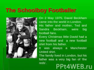 The Schoolboy Footballer On 2 May 1975, David Beckham came into the world in Lon