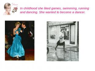 In childhood she liked games, swimming, running and dancing. She wanted to becom