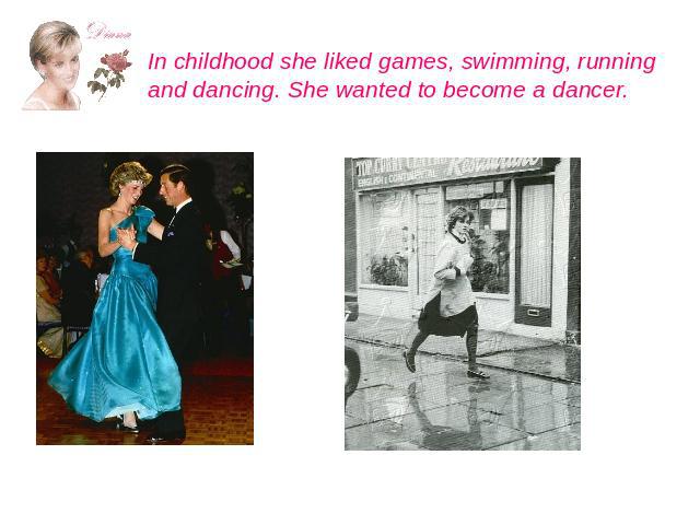 In childhood she liked games, swimming, running and dancing. She wanted to become a dancer.