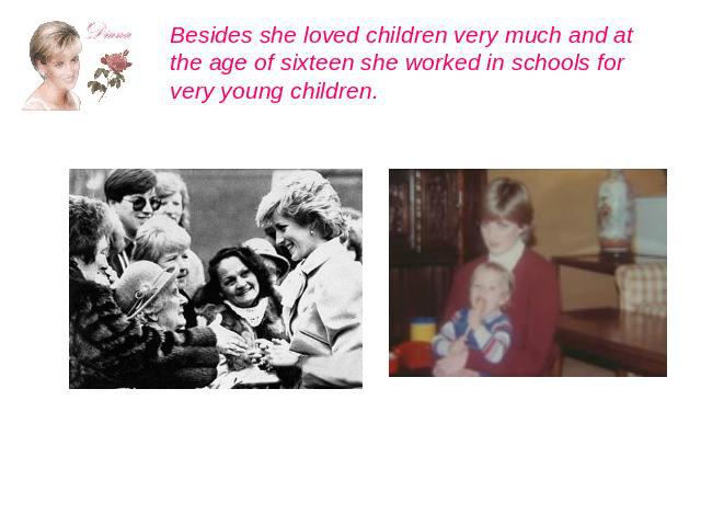 Besides she loved children very much and at the age of sixteen she worked in schools for very young children.