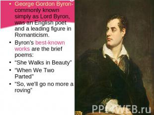 George Gordon Byron-commonly known simply as Lord Byron, was an English poet and