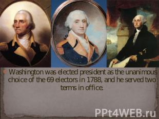 Washington was elected president as the unanimous choice of the 69 electors in 1