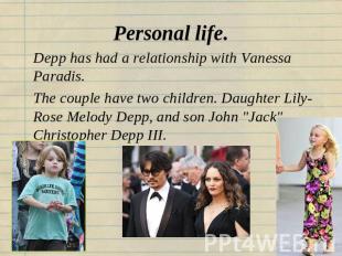 Personal life. Depp has had a relationship with Vanessa Paradis.The couple have
