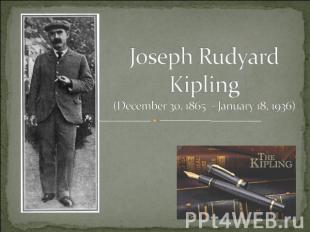 Joseph Rudyard Kipling (December 30, 1865 - January 18, 1936)