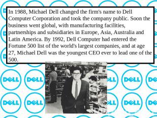 In 1988, Michael Dell changed the firm's name to Dell Computer Corporation and t