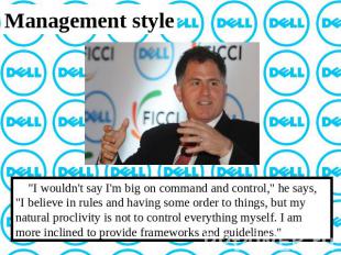 Management style "I wouldn't say I'm big on command and control," he says, "I be