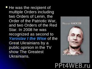 He was the recipient of multiple Orders including two Orders of Lenin, the Order