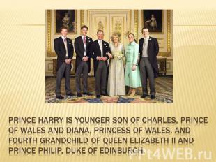Prince Harry is younger son of Charles, Prince of Wales and Diana, Princess of W