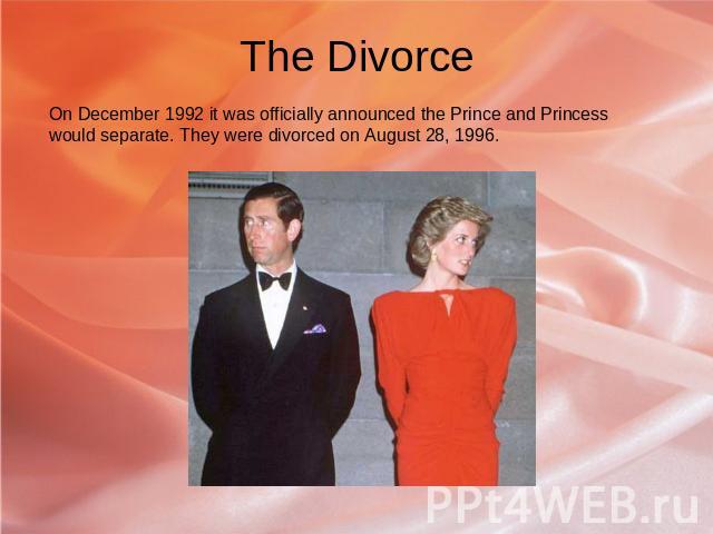 The Divorce On December 1992 it was officially announced the Prince and Princess would separate. They were divorced on August 28, 1996.
