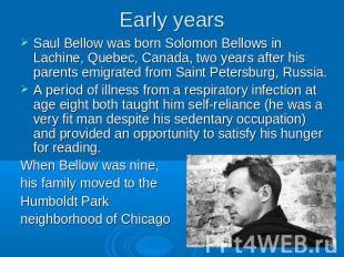 Early years Saul Bellow was born Solomon Bellows in Lachine, Quebec, Canada, two