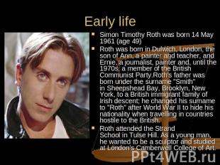 Early life Simon Timothy Roth was born 14 May 1961 (age 49) Roth was born in Dul